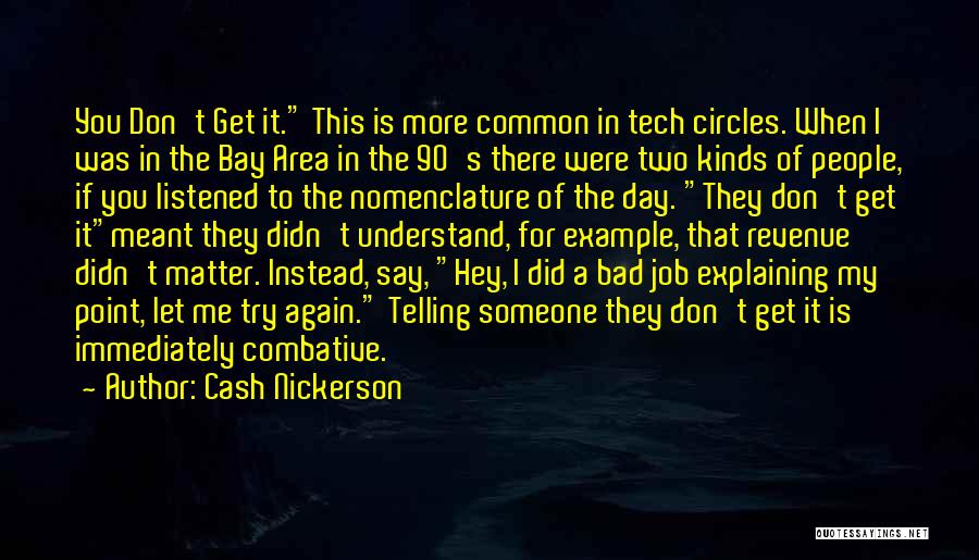 Cash Nickerson Quotes: You Don't Get It. This Is More Common In Tech Circles. When I Was In The Bay Area In The