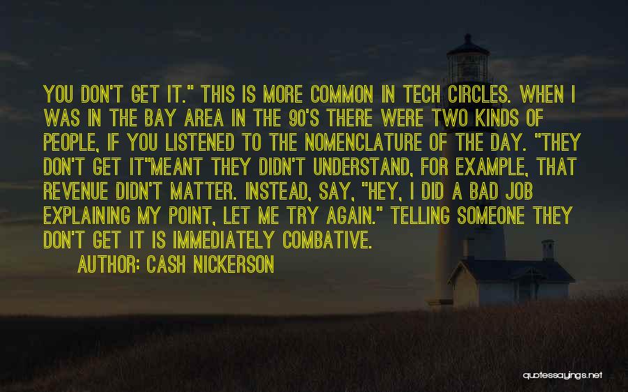 Cash Nickerson Quotes: You Don't Get It. This Is More Common In Tech Circles. When I Was In The Bay Area In The