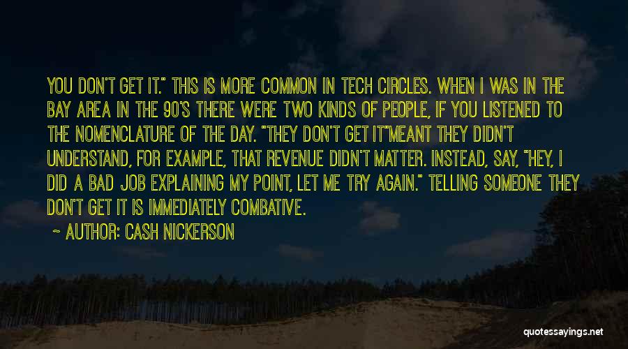 Cash Nickerson Quotes: You Don't Get It. This Is More Common In Tech Circles. When I Was In The Bay Area In The