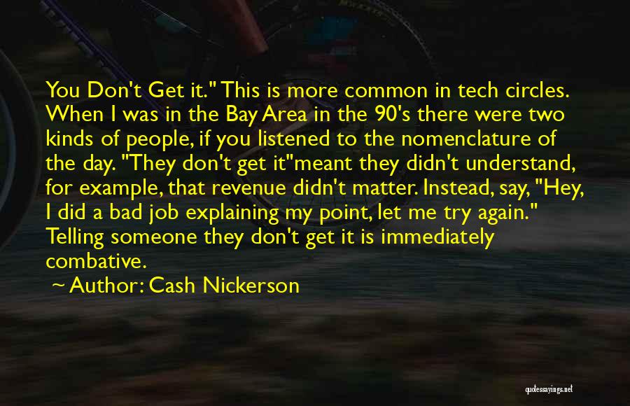 Cash Nickerson Quotes: You Don't Get It. This Is More Common In Tech Circles. When I Was In The Bay Area In The