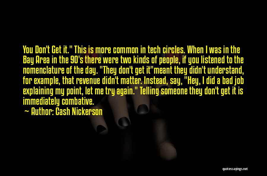 Cash Nickerson Quotes: You Don't Get It. This Is More Common In Tech Circles. When I Was In The Bay Area In The