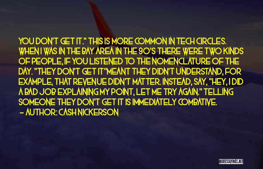 Cash Nickerson Quotes: You Don't Get It. This Is More Common In Tech Circles. When I Was In The Bay Area In The