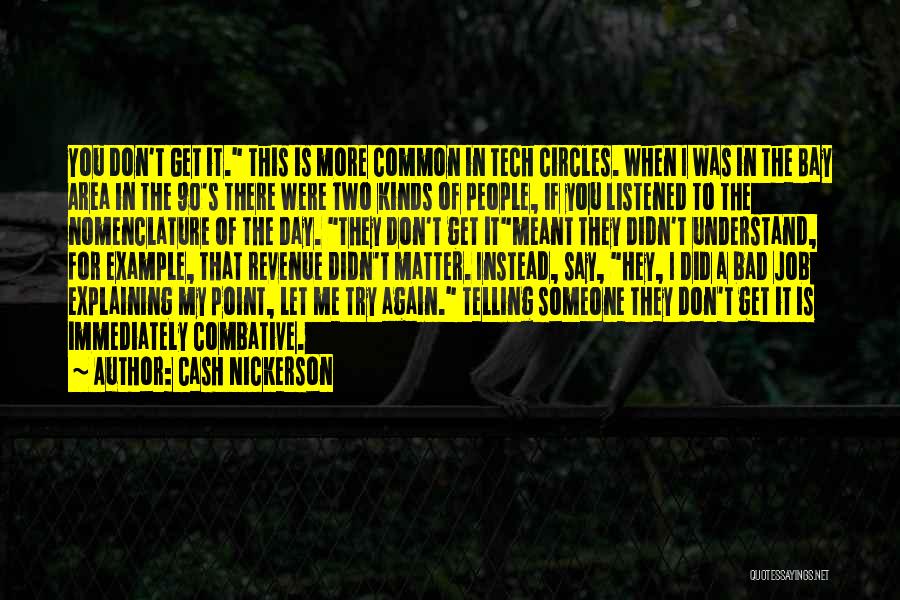 Cash Nickerson Quotes: You Don't Get It. This Is More Common In Tech Circles. When I Was In The Bay Area In The