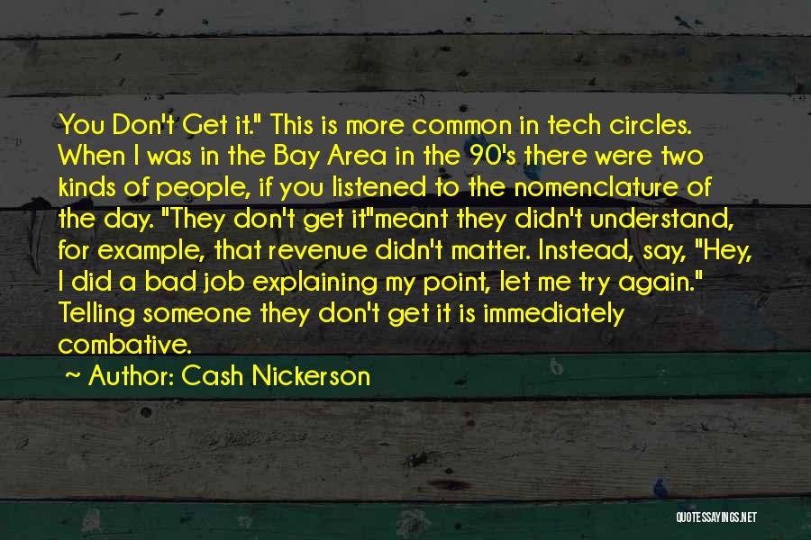 Cash Nickerson Quotes: You Don't Get It. This Is More Common In Tech Circles. When I Was In The Bay Area In The