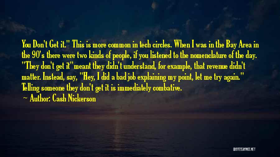 Cash Nickerson Quotes: You Don't Get It. This Is More Common In Tech Circles. When I Was In The Bay Area In The