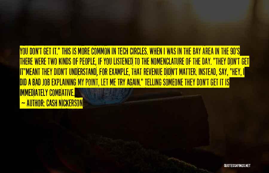 Cash Nickerson Quotes: You Don't Get It. This Is More Common In Tech Circles. When I Was In The Bay Area In The