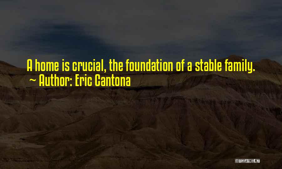 Eric Cantona Quotes: A Home Is Crucial, The Foundation Of A Stable Family.