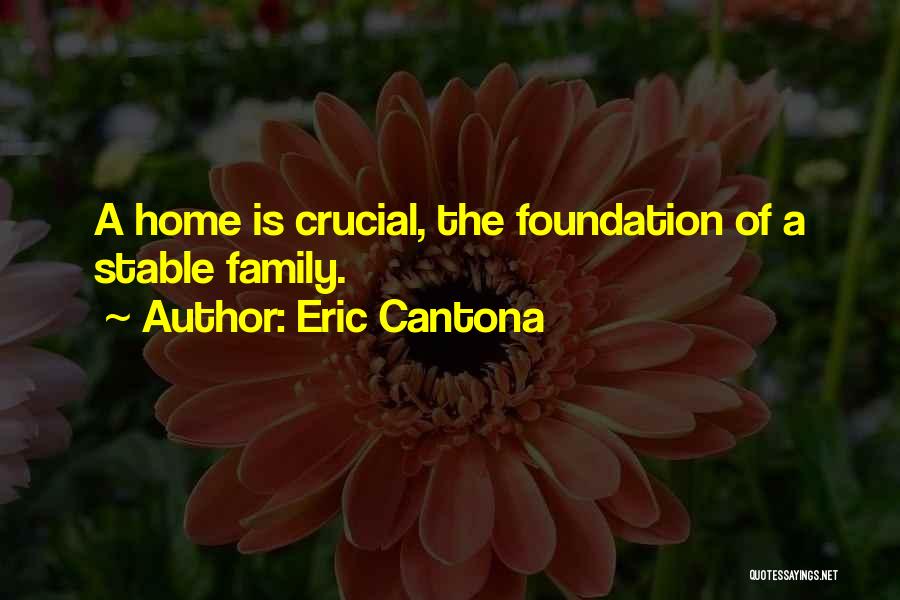 Eric Cantona Quotes: A Home Is Crucial, The Foundation Of A Stable Family.