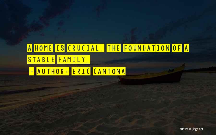 Eric Cantona Quotes: A Home Is Crucial, The Foundation Of A Stable Family.