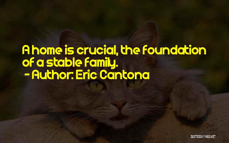 Eric Cantona Quotes: A Home Is Crucial, The Foundation Of A Stable Family.