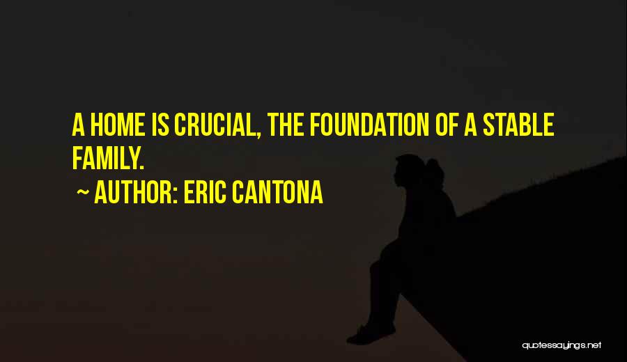 Eric Cantona Quotes: A Home Is Crucial, The Foundation Of A Stable Family.