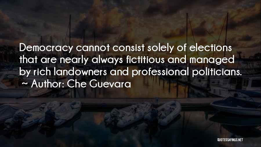 Che Guevara Quotes: Democracy Cannot Consist Solely Of Elections That Are Nearly Always Fictitious And Managed By Rich Landowners And Professional Politicians.