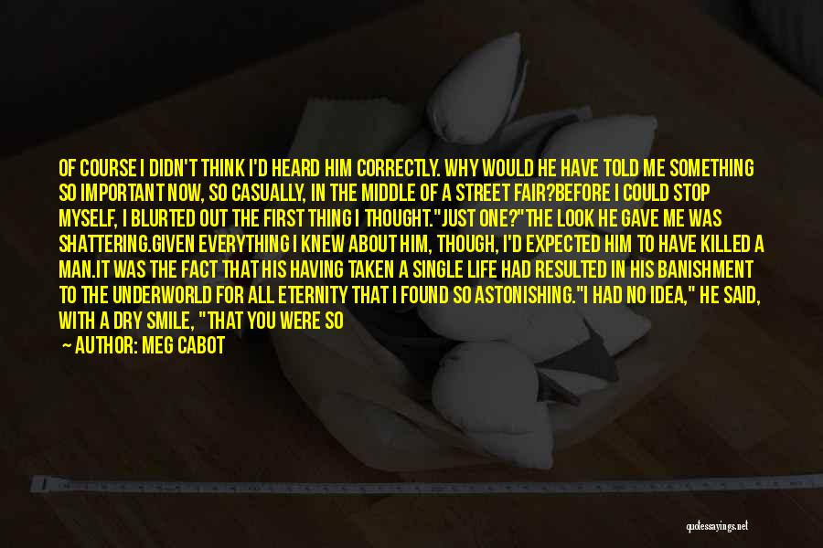 Meg Cabot Quotes: Of Course I Didn't Think I'd Heard Him Correctly. Why Would He Have Told Me Something So Important Now, So