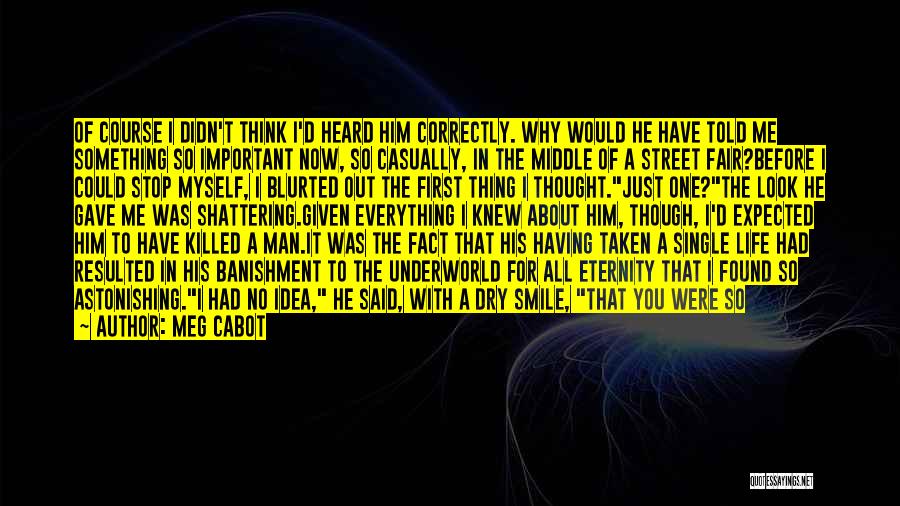 Meg Cabot Quotes: Of Course I Didn't Think I'd Heard Him Correctly. Why Would He Have Told Me Something So Important Now, So