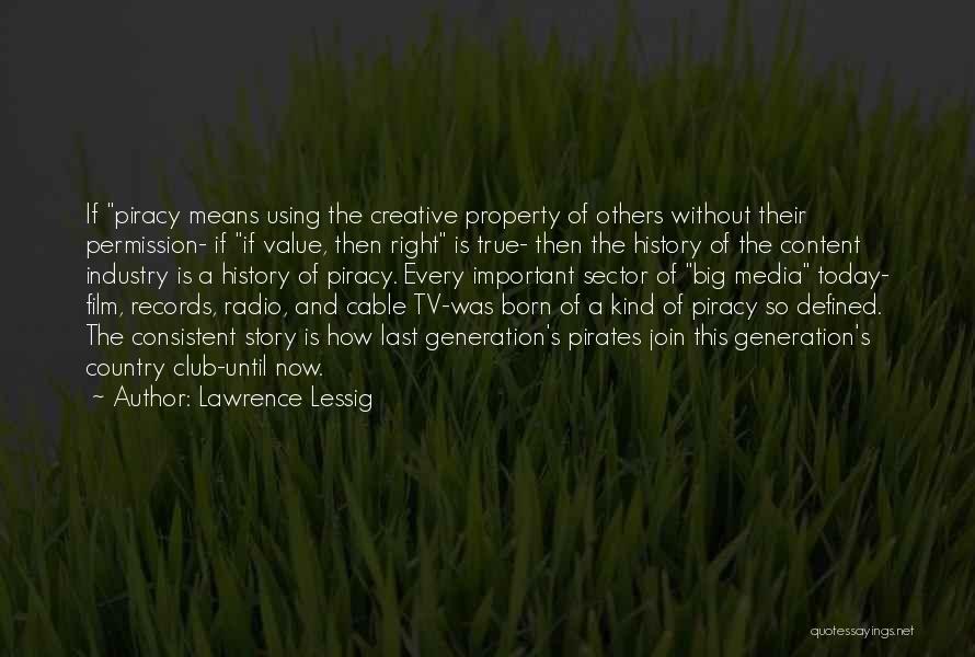 Lawrence Lessig Quotes: If Piracy Means Using The Creative Property Of Others Without Their Permission- If If Value, Then Right Is True- Then