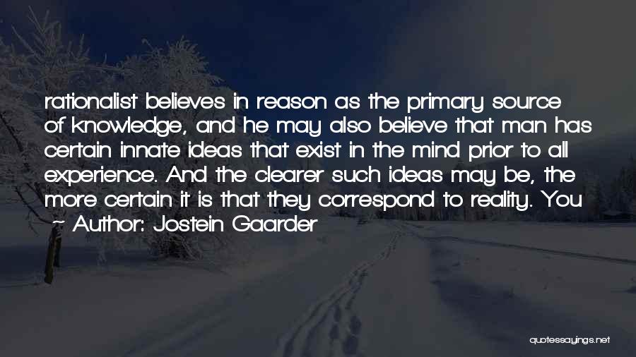 Jostein Gaarder Quotes: Rationalist Believes In Reason As The Primary Source Of Knowledge, And He May Also Believe That Man Has Certain Innate