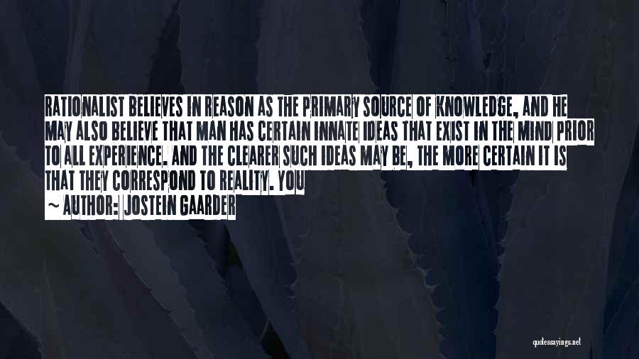 Jostein Gaarder Quotes: Rationalist Believes In Reason As The Primary Source Of Knowledge, And He May Also Believe That Man Has Certain Innate