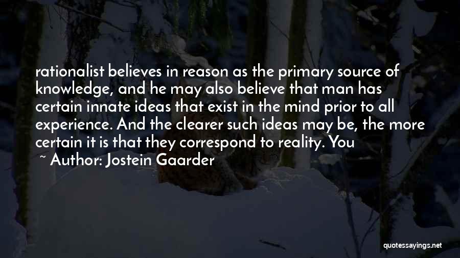 Jostein Gaarder Quotes: Rationalist Believes In Reason As The Primary Source Of Knowledge, And He May Also Believe That Man Has Certain Innate