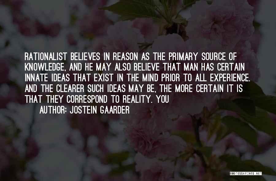 Jostein Gaarder Quotes: Rationalist Believes In Reason As The Primary Source Of Knowledge, And He May Also Believe That Man Has Certain Innate