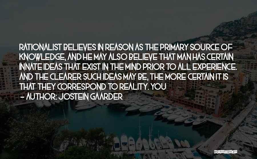 Jostein Gaarder Quotes: Rationalist Believes In Reason As The Primary Source Of Knowledge, And He May Also Believe That Man Has Certain Innate