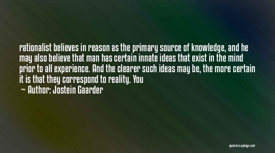 Jostein Gaarder Quotes: Rationalist Believes In Reason As The Primary Source Of Knowledge, And He May Also Believe That Man Has Certain Innate