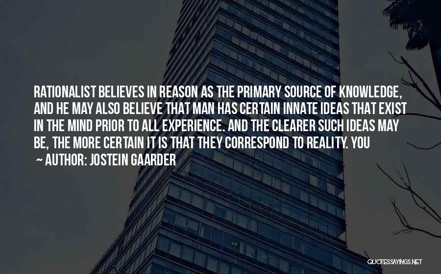 Jostein Gaarder Quotes: Rationalist Believes In Reason As The Primary Source Of Knowledge, And He May Also Believe That Man Has Certain Innate