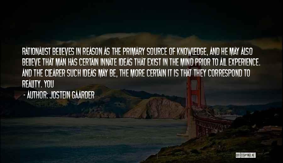 Jostein Gaarder Quotes: Rationalist Believes In Reason As The Primary Source Of Knowledge, And He May Also Believe That Man Has Certain Innate