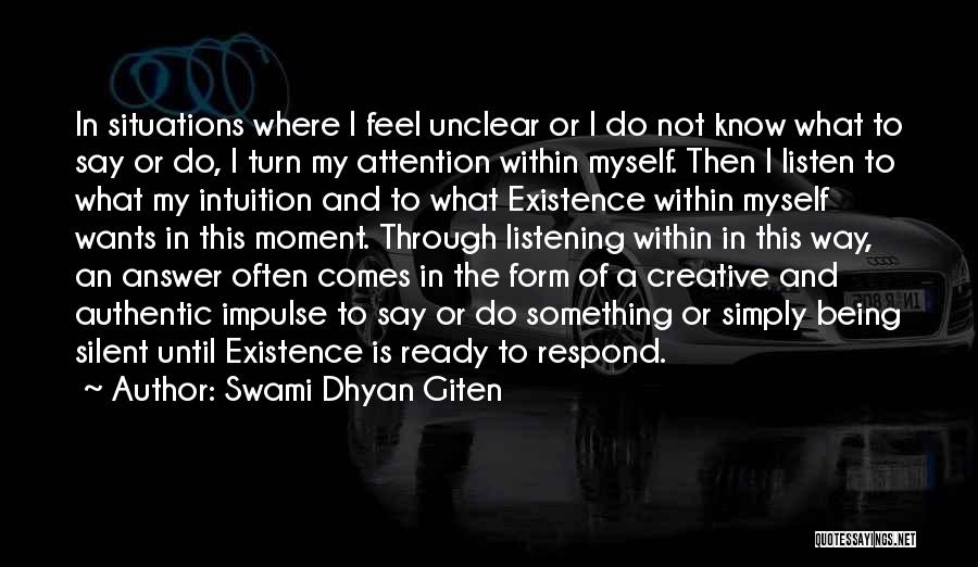 Swami Dhyan Giten Quotes: In Situations Where I Feel Unclear Or I Do Not Know What To Say Or Do, I Turn My Attention