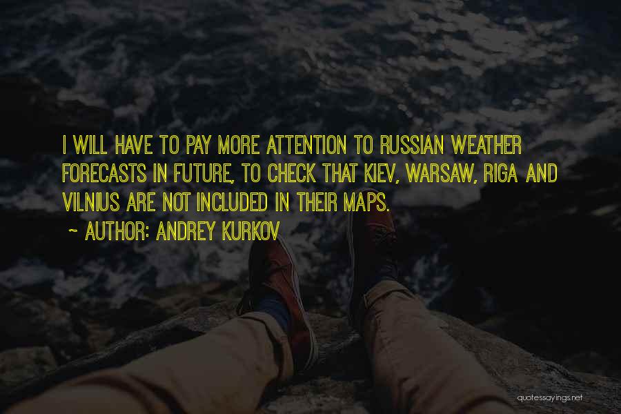 Andrey Kurkov Quotes: I Will Have To Pay More Attention To Russian Weather Forecasts In Future, To Check That Kiev, Warsaw, Riga And