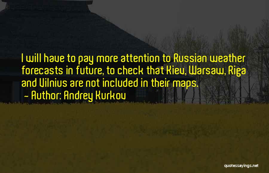 Andrey Kurkov Quotes: I Will Have To Pay More Attention To Russian Weather Forecasts In Future, To Check That Kiev, Warsaw, Riga And