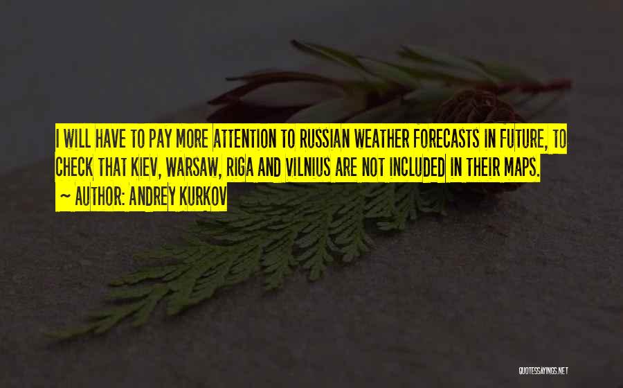 Andrey Kurkov Quotes: I Will Have To Pay More Attention To Russian Weather Forecasts In Future, To Check That Kiev, Warsaw, Riga And