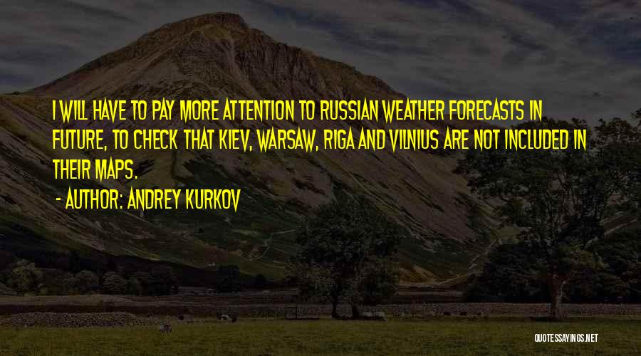 Andrey Kurkov Quotes: I Will Have To Pay More Attention To Russian Weather Forecasts In Future, To Check That Kiev, Warsaw, Riga And