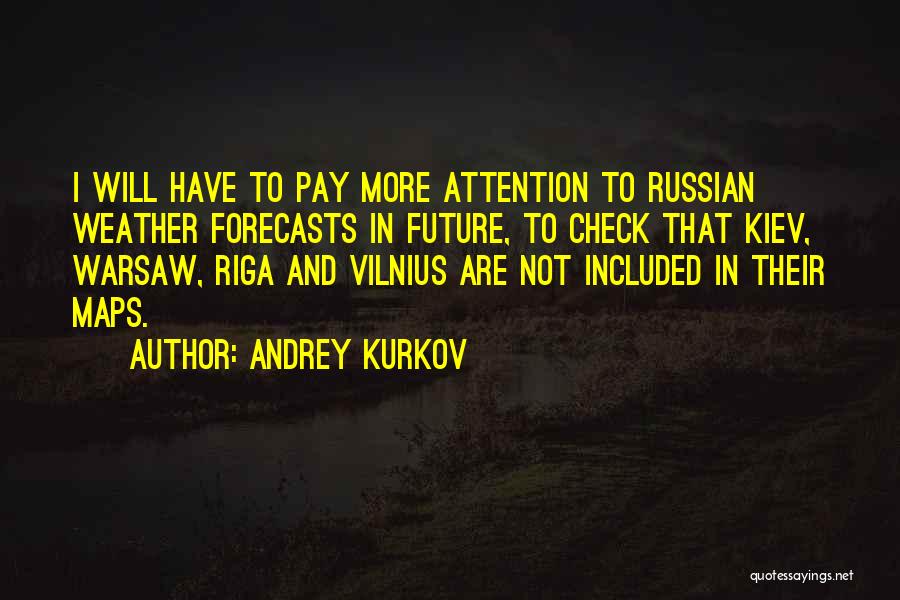 Andrey Kurkov Quotes: I Will Have To Pay More Attention To Russian Weather Forecasts In Future, To Check That Kiev, Warsaw, Riga And