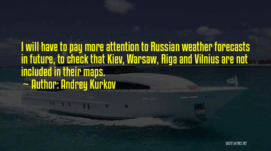 Andrey Kurkov Quotes: I Will Have To Pay More Attention To Russian Weather Forecasts In Future, To Check That Kiev, Warsaw, Riga And