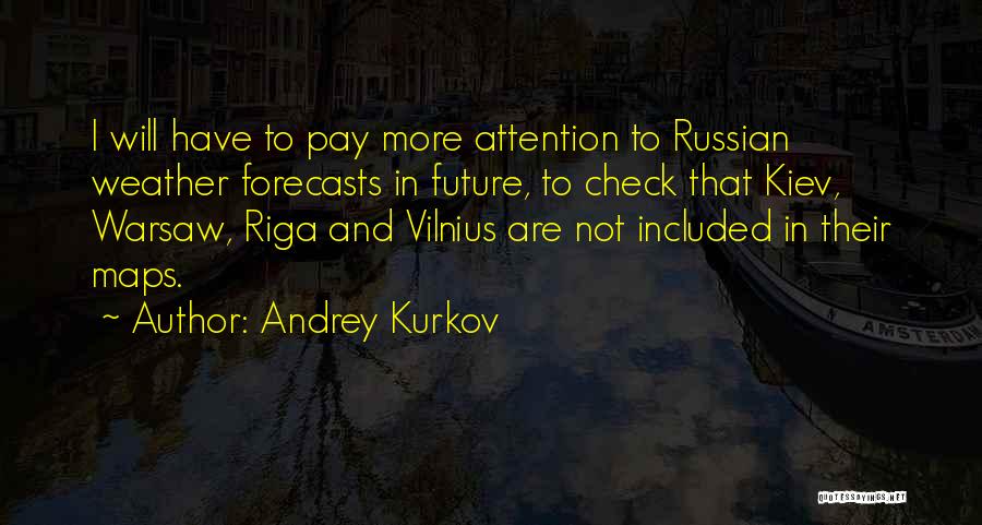 Andrey Kurkov Quotes: I Will Have To Pay More Attention To Russian Weather Forecasts In Future, To Check That Kiev, Warsaw, Riga And