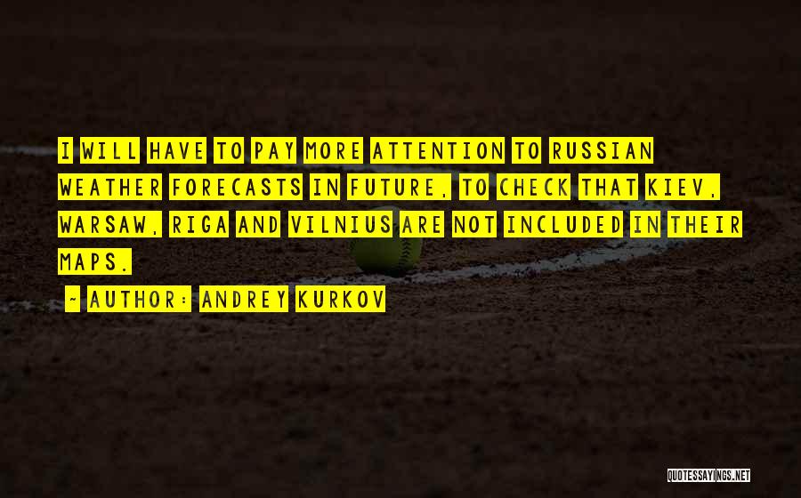 Andrey Kurkov Quotes: I Will Have To Pay More Attention To Russian Weather Forecasts In Future, To Check That Kiev, Warsaw, Riga And
