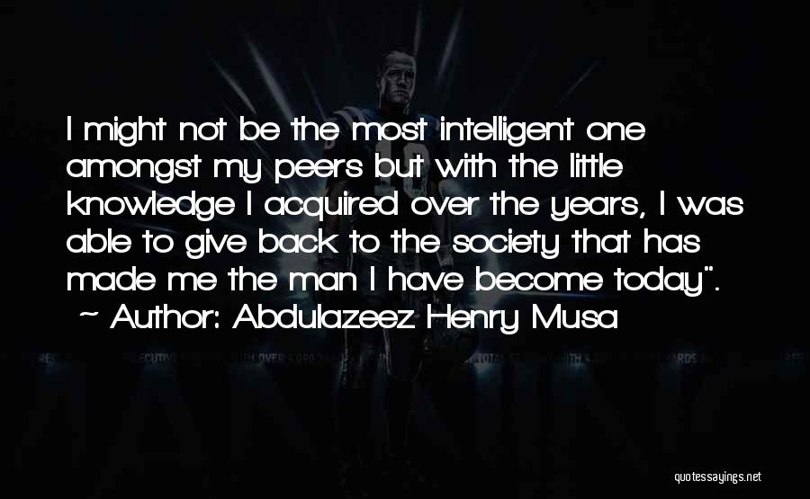 Abdulazeez Henry Musa Quotes: I Might Not Be The Most Intelligent One Amongst My Peers But With The Little Knowledge I Acquired Over The