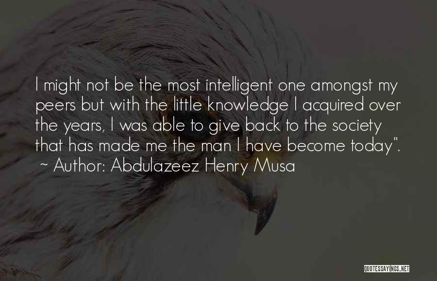 Abdulazeez Henry Musa Quotes: I Might Not Be The Most Intelligent One Amongst My Peers But With The Little Knowledge I Acquired Over The