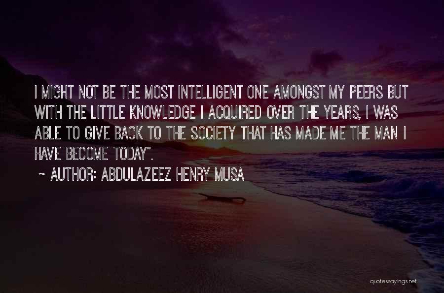 Abdulazeez Henry Musa Quotes: I Might Not Be The Most Intelligent One Amongst My Peers But With The Little Knowledge I Acquired Over The