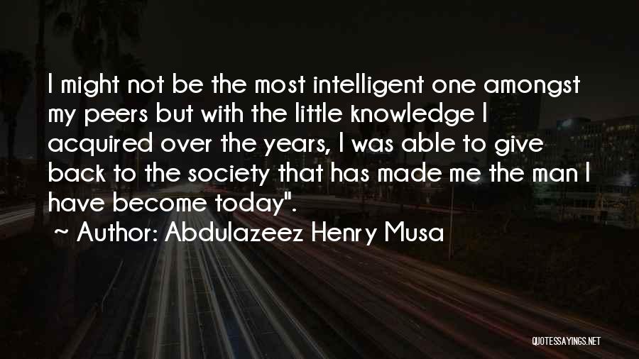 Abdulazeez Henry Musa Quotes: I Might Not Be The Most Intelligent One Amongst My Peers But With The Little Knowledge I Acquired Over The
