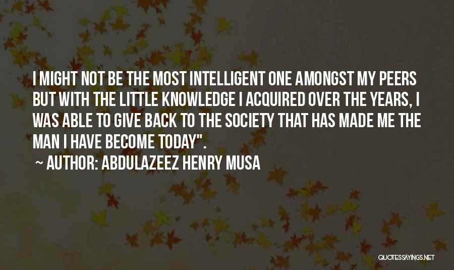 Abdulazeez Henry Musa Quotes: I Might Not Be The Most Intelligent One Amongst My Peers But With The Little Knowledge I Acquired Over The