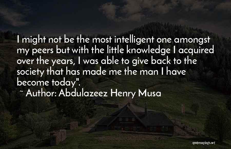 Abdulazeez Henry Musa Quotes: I Might Not Be The Most Intelligent One Amongst My Peers But With The Little Knowledge I Acquired Over The
