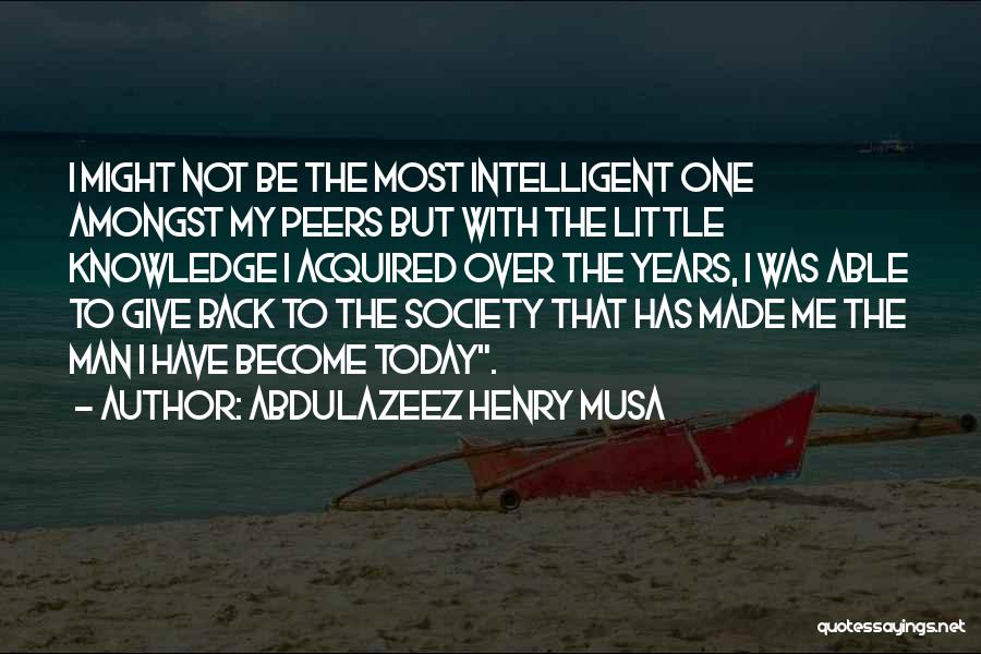 Abdulazeez Henry Musa Quotes: I Might Not Be The Most Intelligent One Amongst My Peers But With The Little Knowledge I Acquired Over The