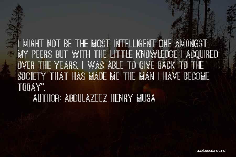 Abdulazeez Henry Musa Quotes: I Might Not Be The Most Intelligent One Amongst My Peers But With The Little Knowledge I Acquired Over The
