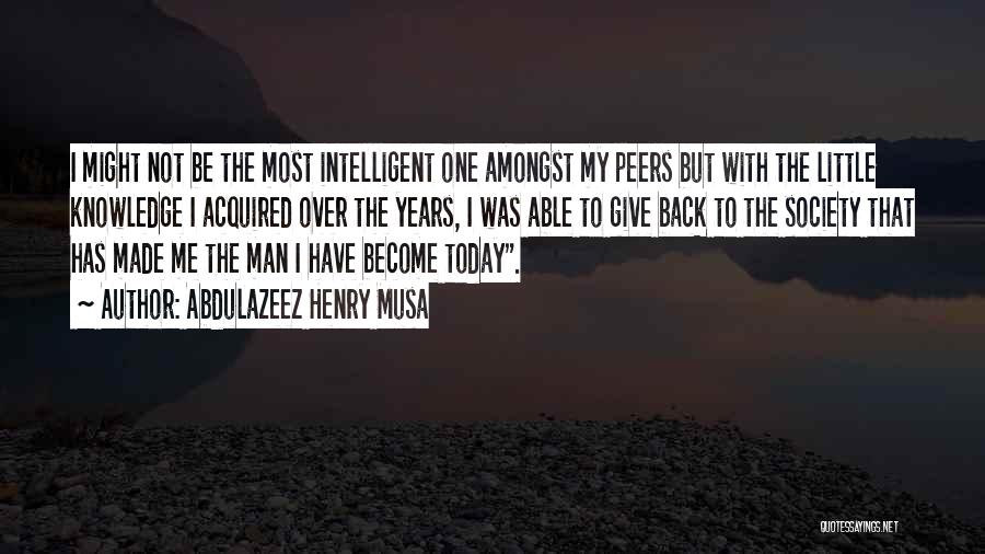 Abdulazeez Henry Musa Quotes: I Might Not Be The Most Intelligent One Amongst My Peers But With The Little Knowledge I Acquired Over The