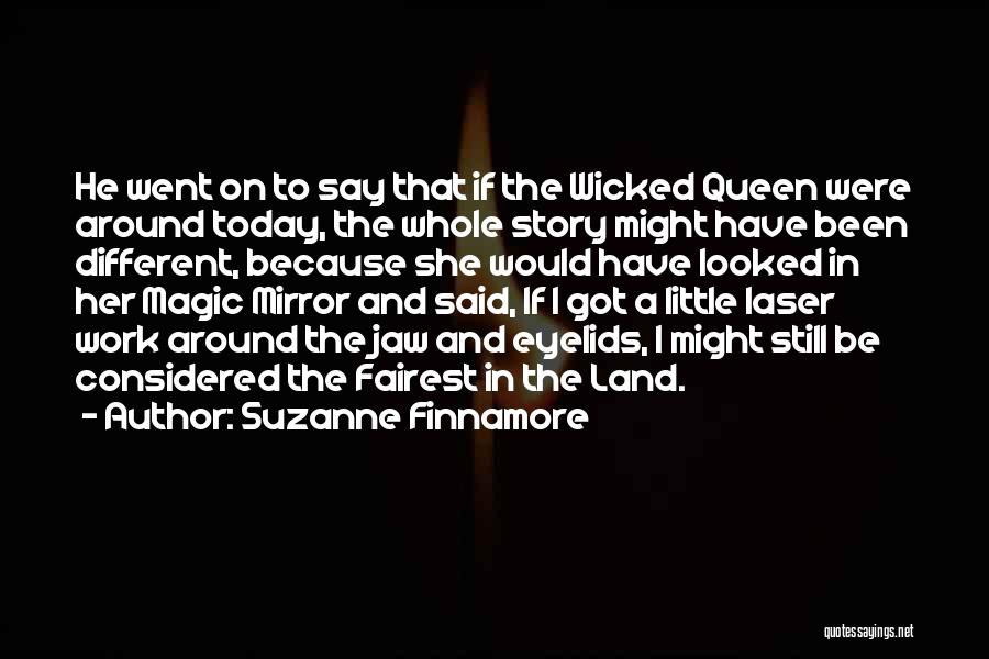Suzanne Finnamore Quotes: He Went On To Say That If The Wicked Queen Were Around Today, The Whole Story Might Have Been Different,