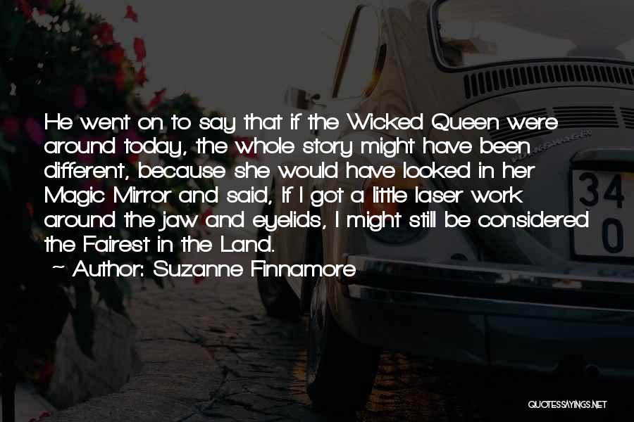 Suzanne Finnamore Quotes: He Went On To Say That If The Wicked Queen Were Around Today, The Whole Story Might Have Been Different,