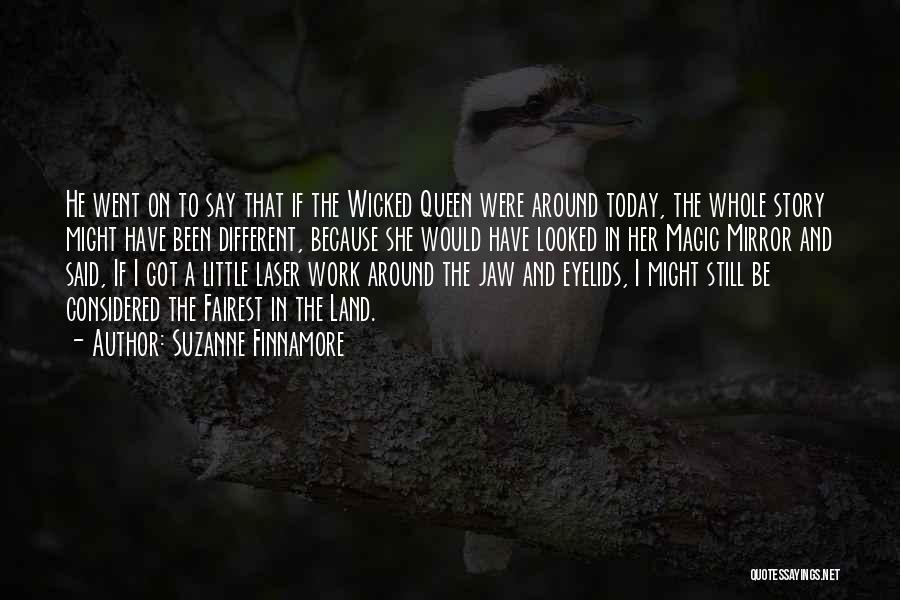 Suzanne Finnamore Quotes: He Went On To Say That If The Wicked Queen Were Around Today, The Whole Story Might Have Been Different,