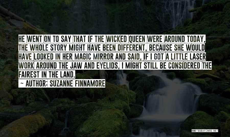 Suzanne Finnamore Quotes: He Went On To Say That If The Wicked Queen Were Around Today, The Whole Story Might Have Been Different,
