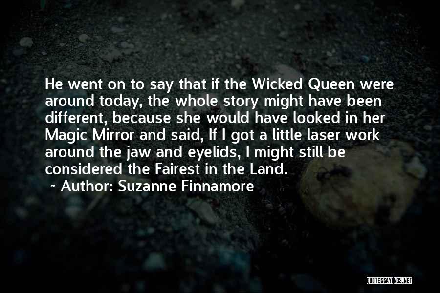 Suzanne Finnamore Quotes: He Went On To Say That If The Wicked Queen Were Around Today, The Whole Story Might Have Been Different,